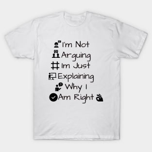 I'm Not Arguing Im Just Explaining Why I Am Right T-Shirt
